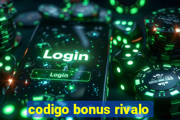 codigo bonus rivalo