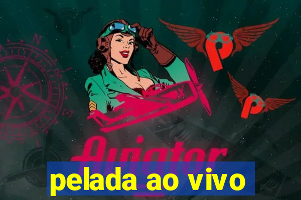 pelada ao vivo