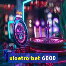 uioetro bet 6000