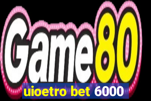 uioetro bet 6000