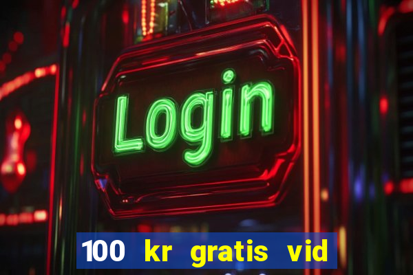 100 kr gratis vid registrering casino 2018