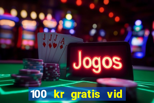 100 kr gratis vid registrering casino 2018