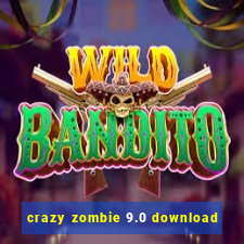 crazy zombie 9.0 download