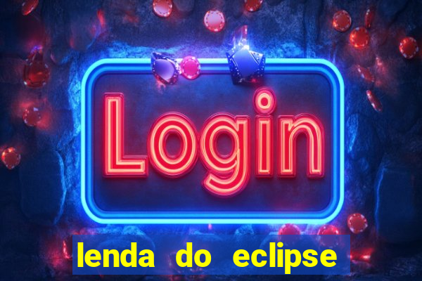 lenda do eclipse sol e lua