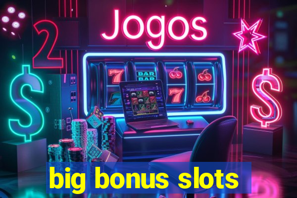 big bonus slots