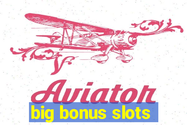 big bonus slots