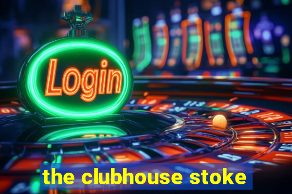 the clubhouse stoke