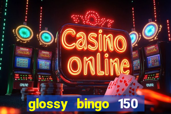 glossy bingo 150 free spins