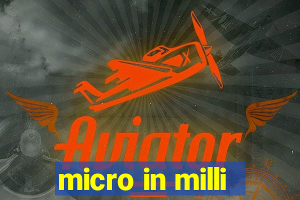 micro in milli