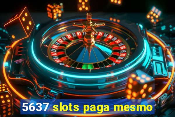 5637 slots paga mesmo