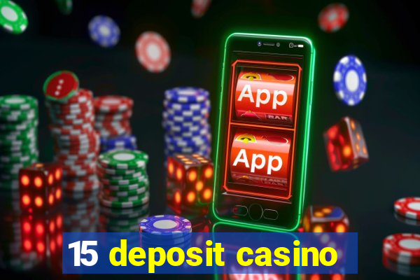 15 deposit casino