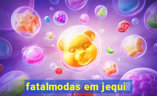 fatalmodas em jequi茅