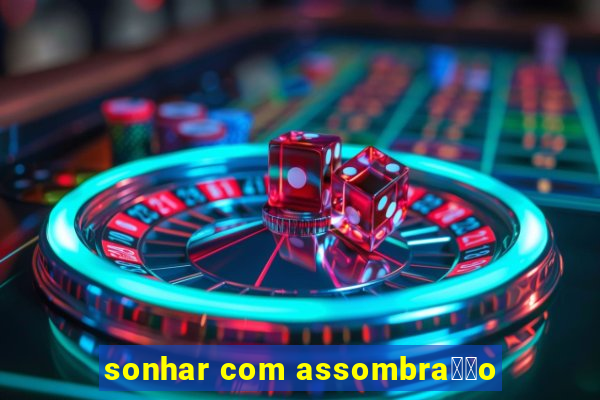 sonhar com assombra莽茫o