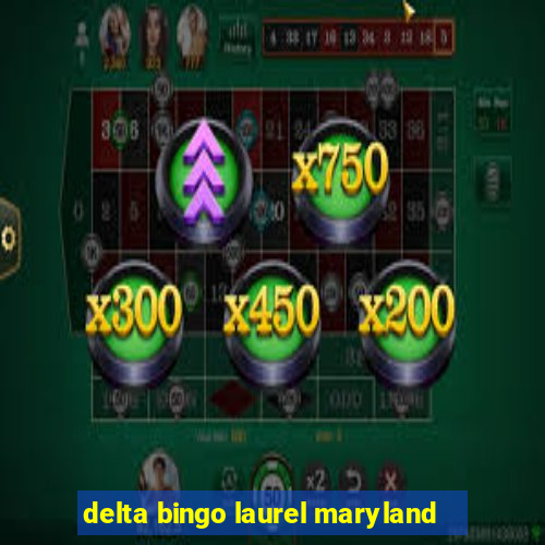 delta bingo laurel maryland