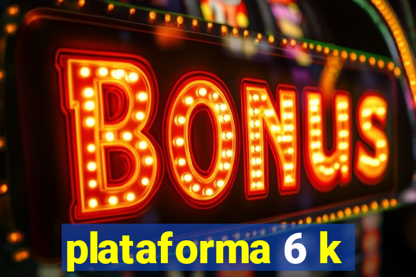 plataforma 6 k