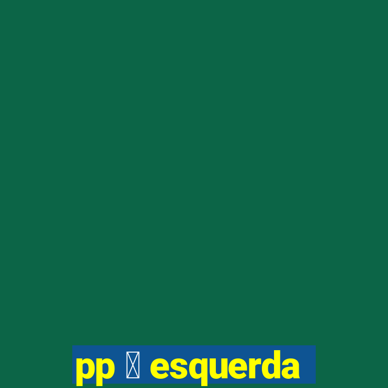 pp 茅 esquerda