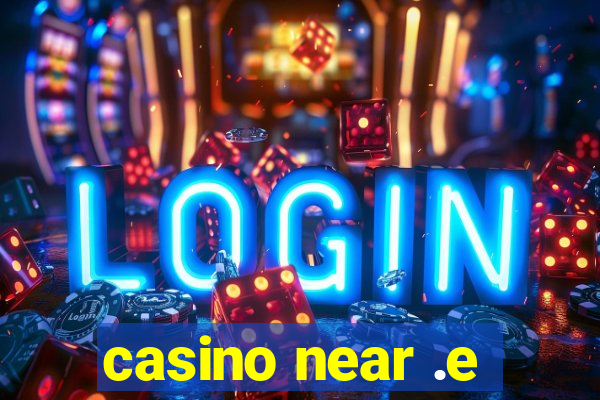 casino near .e