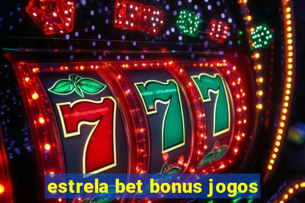 estrela bet bonus jogos