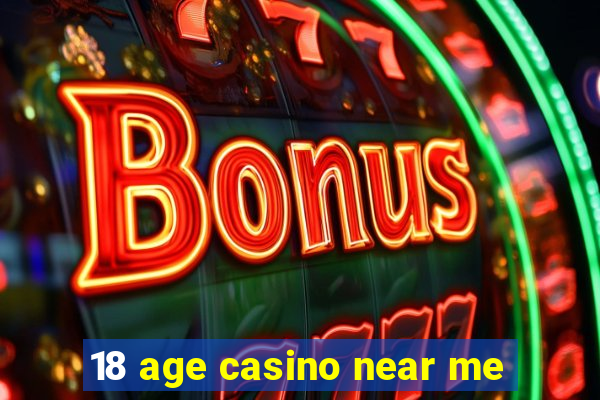 18 age casino near me