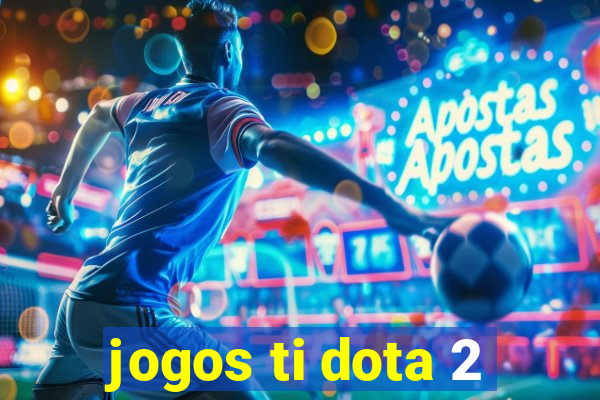 jogos ti dota 2