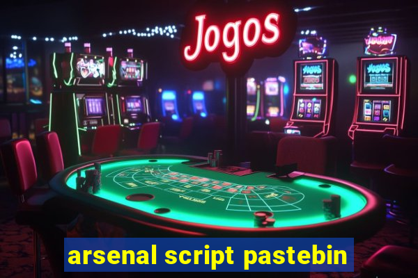 arsenal script pastebin