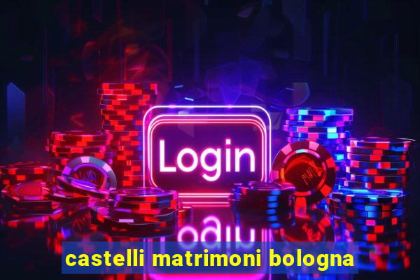 castelli matrimoni bologna