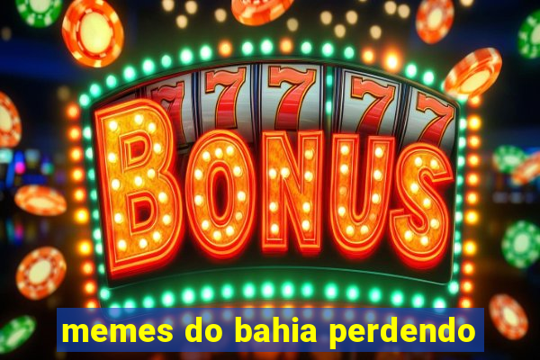 memes do bahia perdendo