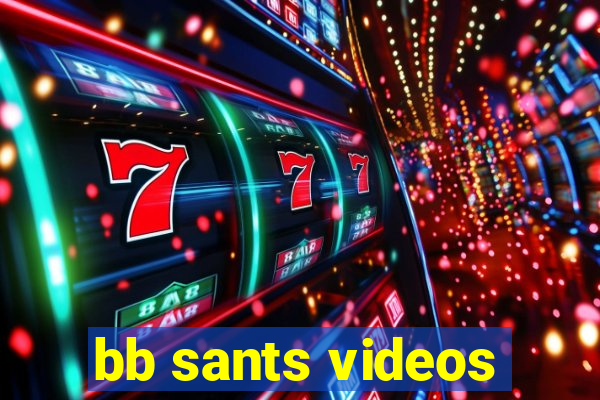 bb sants videos