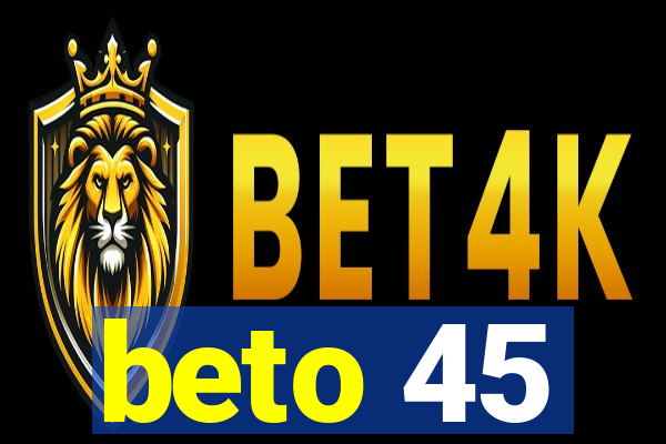 beto 45