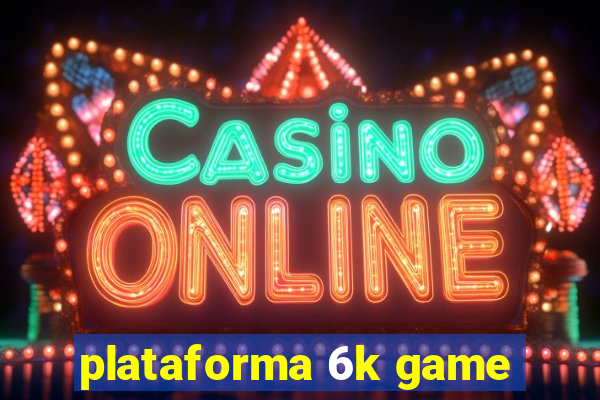 plataforma 6k game