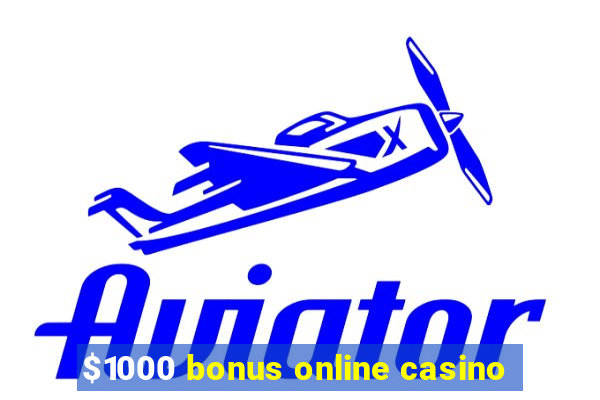 $1000 bonus online casino