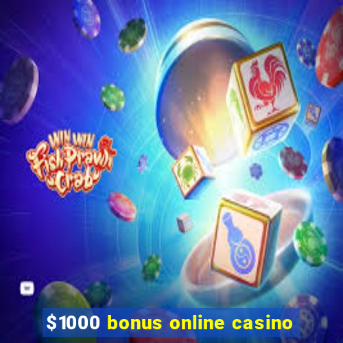 $1000 bonus online casino