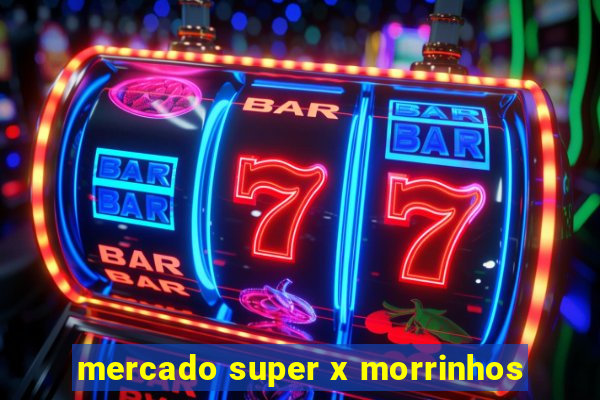 mercado super x morrinhos