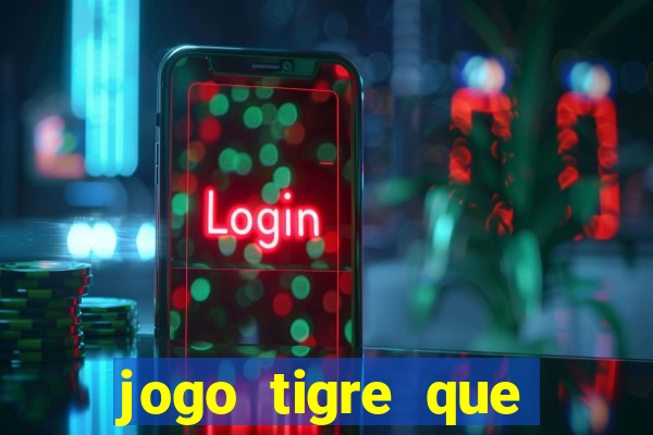 jogo tigre que ganha dinheiro