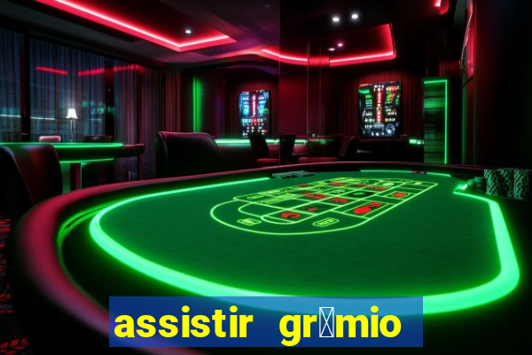 assistir gr锚mio ao vivo em hd