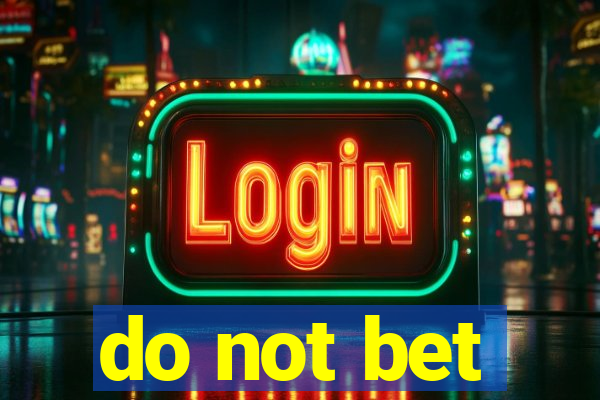 do not bet