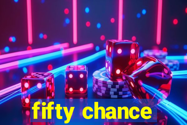 fifty chance