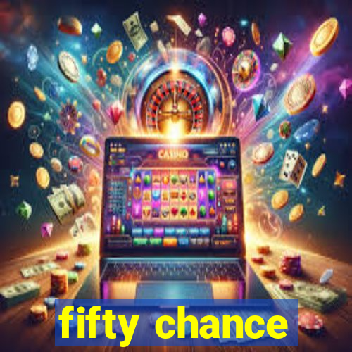 fifty chance