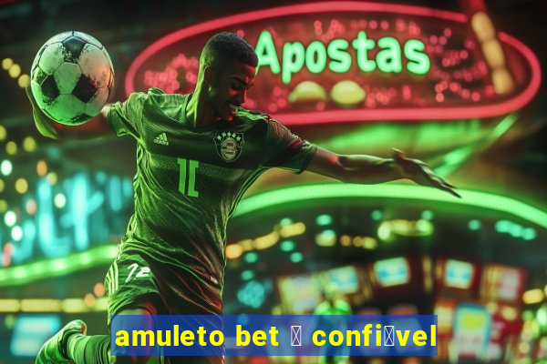 amuleto bet 茅 confi谩vel