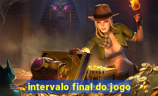 intervalo final do jogo