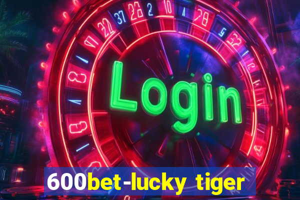 600bet-lucky tiger