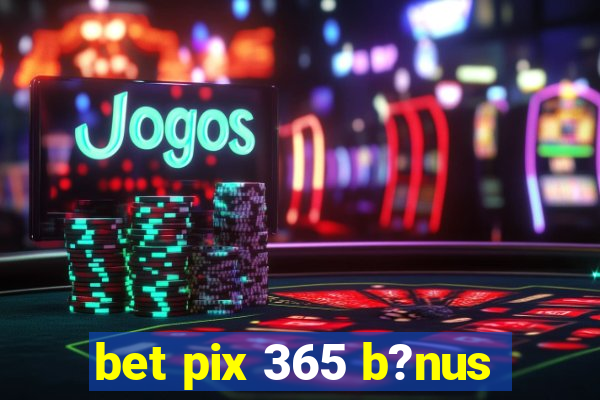 bet pix 365 b?nus