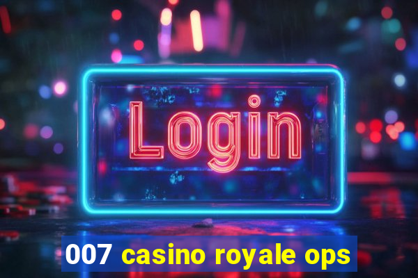 007 casino royale ops