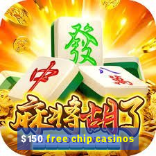 $150 free chip casinos