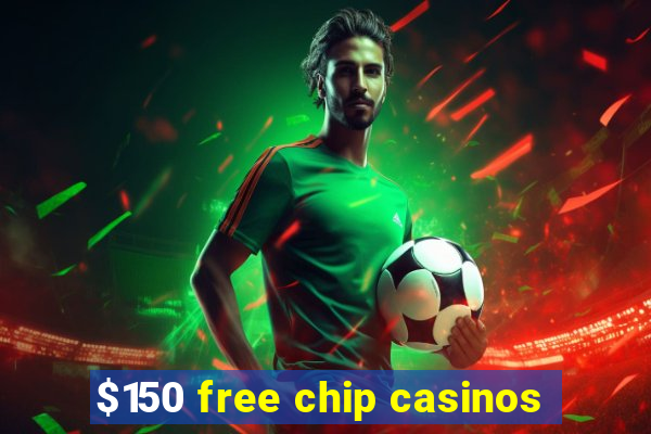 $150 free chip casinos