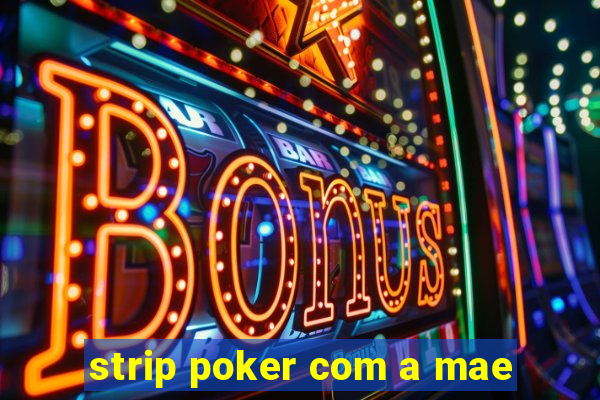 strip poker com a mae