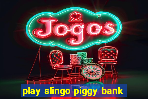 play slingo piggy bank