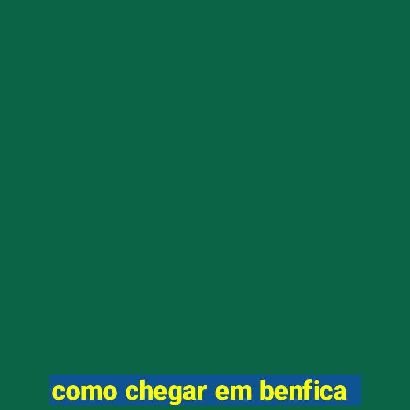 como chegar em benfica