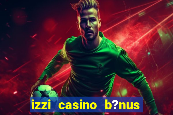 izzi casino b?nus 1000 grátis