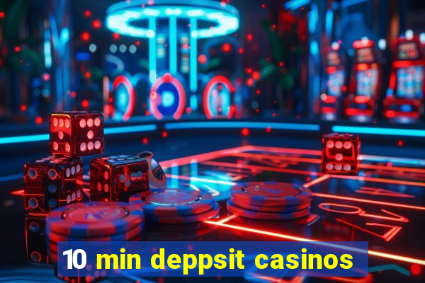 10 min deppsit casinos